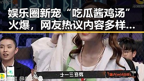 娱乐圈新宠“吃瓜酱鸡汤”火爆，网友热议内容多样化背后真相