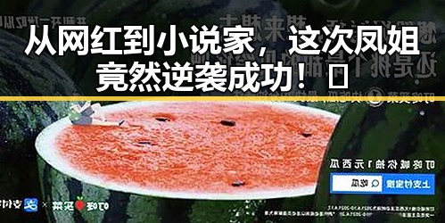 从网红到小说家，这次凤姐竟然逆袭成功！🔥