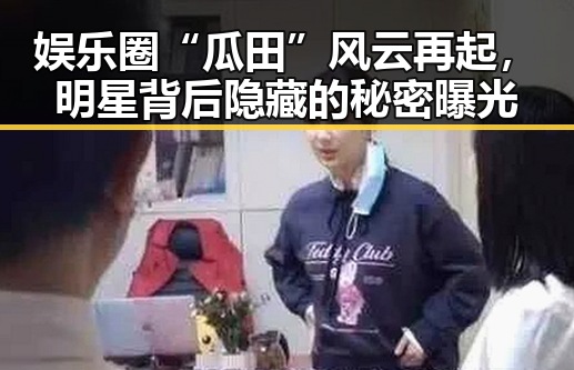 娱乐圈“瓜田”风云再起，明星背后隐藏的秘密曝光